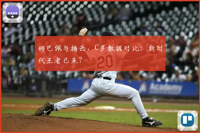 姆巴佩与梅西、C罗数据对比：新时代王者已来？