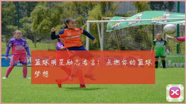 篮球明星励志名言：点燃你的篮球梦想